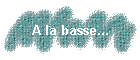 A la basse...