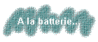 A la batterie...